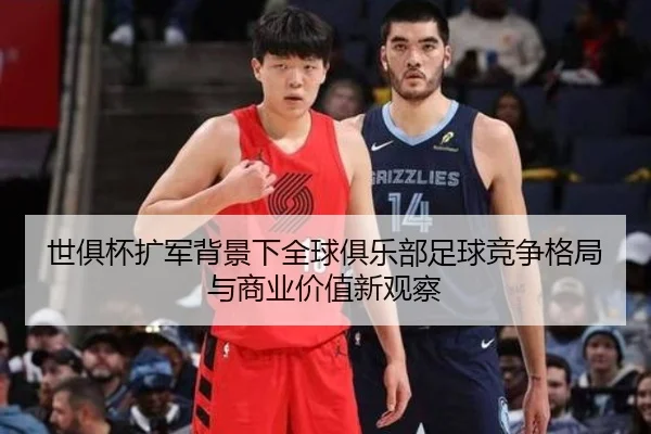 世俱杯扩军背景下全球俱乐部足球竞争格局与商业价值新观察